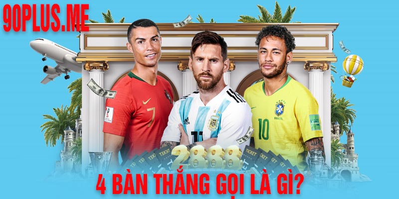 4 Bàn Thắng Gọi Là Gì? Ronaldo Và Messi Ghi 4 Bàn Trong Một Trận Đấu Chưa?