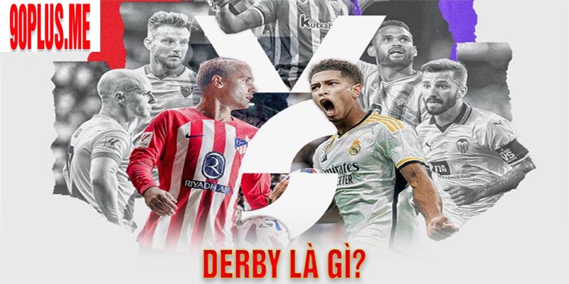 Derby Là Gì? Top 5 Trận Derby Siêu Kinh Điển Trong Bóng Đá