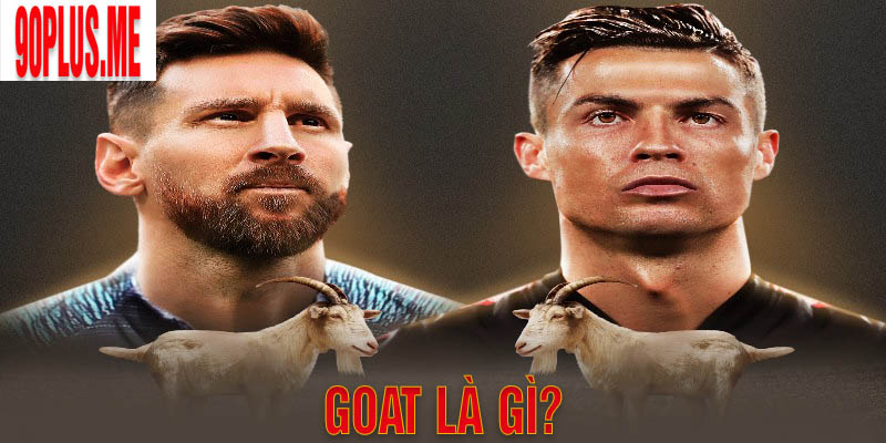 Ronaldo và Messi được xem là G.O.A.T trong bóng đá