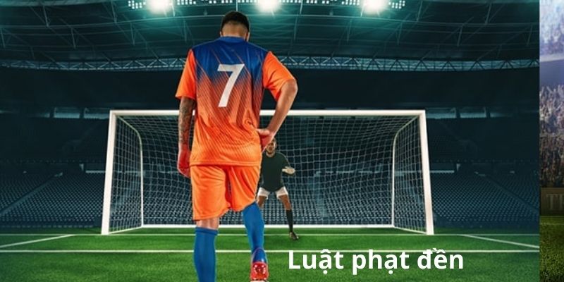 Chi tiết luật thực hiện phạt đền trên sân cỏ