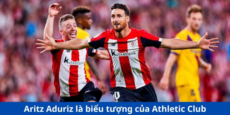 Aritz Aduriz là biểu tượng của Athletic Club