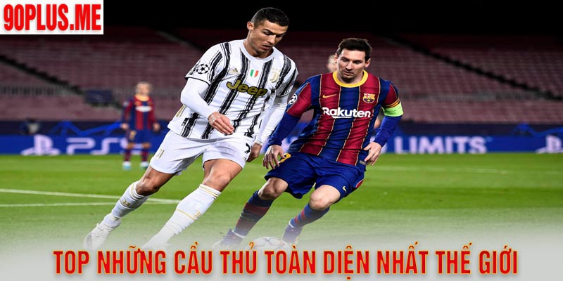 Những Cầu Thủ Toàn Diện Nhất Thế Giới Trong Suốt Lịch Sử Bóng Đá